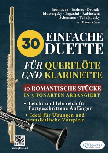 30 Einfache Duette für Flöte und Klarinette | 10 Romantische Stücke in 3 tonarten arrangiert: Leicht und lehrreich für Fortgeschrittene Anfänger, Ideal für Übungen und musikalische Vorspiele