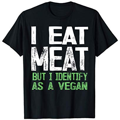 I Eat Meat But I Identify As A Vegan T-Shirt
