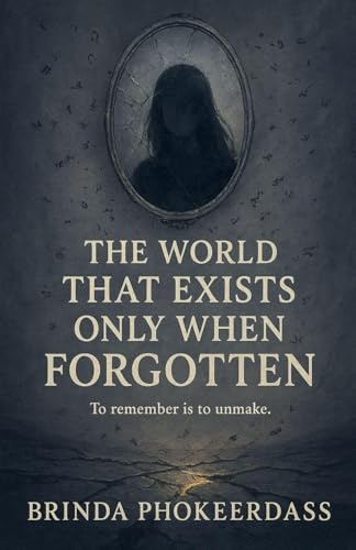 The World That Exists Only When Forgotten