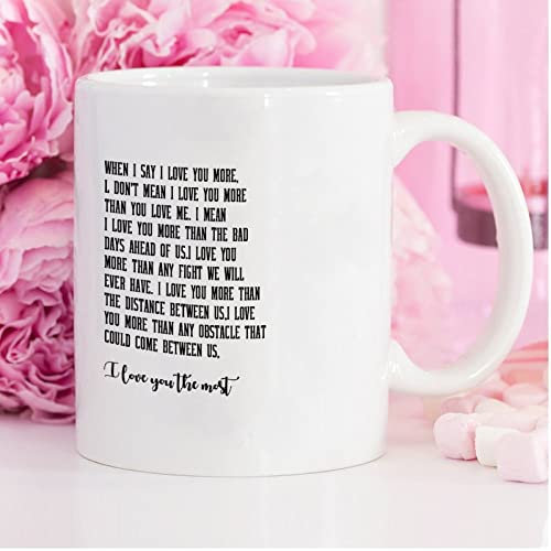 Funny Coffee Mug When I Say I Love You More I Love You The Most Ceramic Coffee Mug 11 oz Coffee Mug Tea Cup White Gift for Women Men