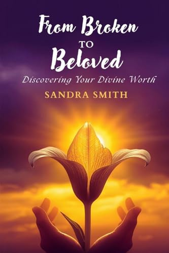 From Broken to Beloved: Discovering Your Divine Worth