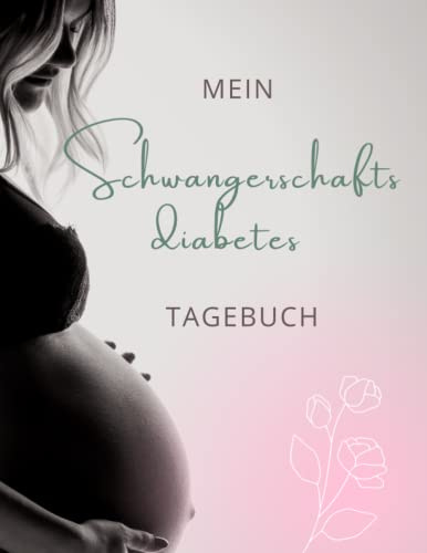 Diabetes in der Schwangerschaft | Tagebuch für Deine Blutzuckerwerte: Wichtiges Buch bei Zuckerkrankheit in der Schwangerschaft. Tägliches Aufschreiben der Blutzuckerwerte inkl. Insulin.