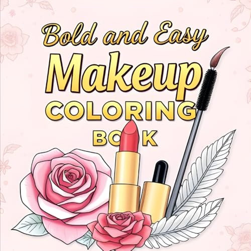 Glow Up with Makeup Bold and Easy Coloring Book: 60 Stunning Designs of Makeup, Skincare, and Cosmetics for Relaxation and Creativity (Bold & Easy Coloring) volume 1