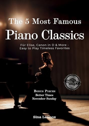 The 5 Most Famous Piano Classics: Für Elise, Canon in D & More - Easy To Play Timeless Favorites (Sina Lennox Piano Collection)