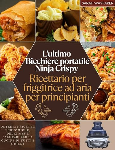 L'ultimo Bicchiere portatile Ninja Crispy Ricettario per friggitrice ad aria per principianti: Oltre 200 ricette economiche, deliziose e salutari per la cucina di tutti i giorni