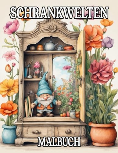 Schrankwelten Malbuch: Ausmalbuch mit 50 fantasievollen und kreativen Motiven für Erwachsene und Jugendliche für Stressabbau und mehr Achtsamkeit