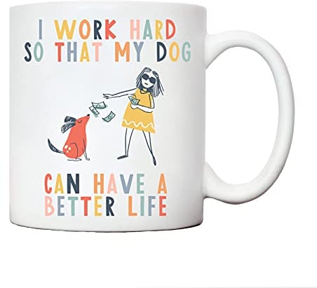 I Work so My Dog can Have a Better Life Ceramic Mug | Dog Mug for Dog Lovers | Dog Mugs for Women