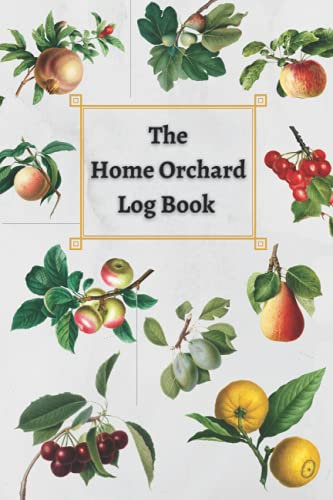 The Home Orchard Log Book: The ultimate journal to organize inventory, plan out tree placement, manage fertilizers, rate pest control, and track harvests for fruit trees in a home orchard.