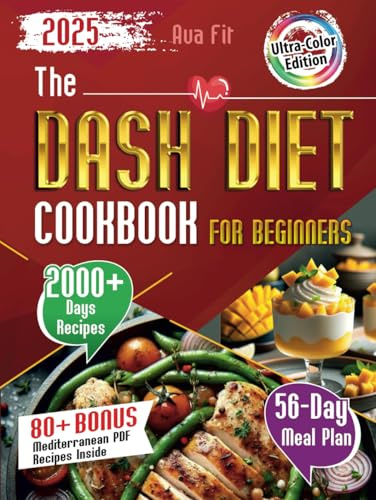 The DASH Diet Cookbook for Beginners: Complete Weight Loss & Lower Blood Pressure Solution with Full-Color Pictures for All Recipes, Easy Meal Plans, Simple Prep, Cook Healthy Dishes for Better Health