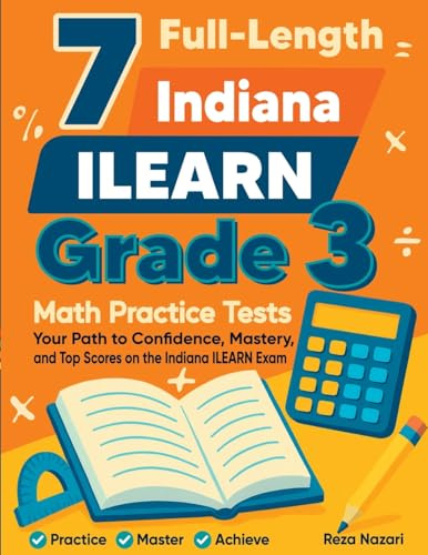 7 Full-Length Indiana ILEARN Grade 3 Math Practice Tests: Your Path to Confidence, Mastery, and Top Scores on the Indiana ILEARN Exam