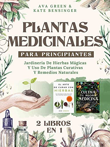 Plantas Medicinales Para Principiantes: Jardinería De Hierbas Mágicas Y Uso De Plantas Curativas Y Remedios Naturales (2 Libros en 1) (Plantas Medicinales Y Curativas)