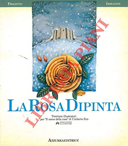 La Rosa Dipinta. Trentuno illustratori per Il nome della rosa di Umberto Eco.