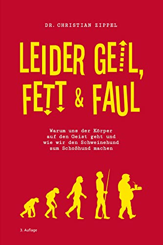 Leider geil, fett & faul: Warum uns der Körper auf den Geist geht und wie wir den Schweinehund zum Schoßhund machen