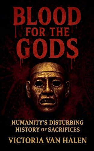 Blood for the Gods, Humanity's Disturbing History of Sacrifices History