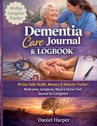 Dementia Care Journal & Logbook: 90-Day Daily Health, Memory & Behaviour Tracker | Medication, Symptoms, Mood & Doctor Visit Journal for Caregivers