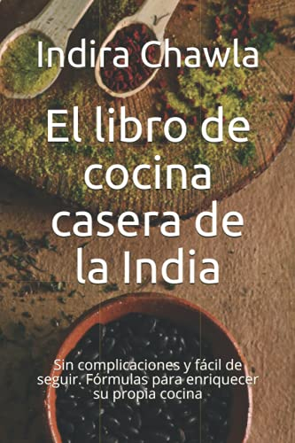 El libro de cocina casera de la India: Sin complicaciones y fácil de seguir. Fórmulas para enriquecer su propia cocina