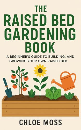 The Raised Bed Gardening Book: A Beginner’s Guide to Building, Planting, and Growing Your Own Raised Bed Garden
