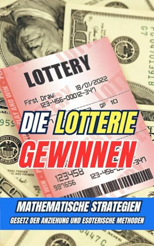 Die Lotterie gewinnen : Mathematische Strategien, Gesetz der Anziehung und esoterische Methoden