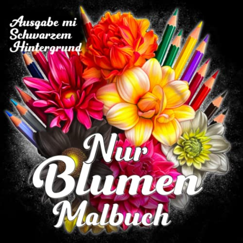 Nur Blumen Malbuch: Eine erstaunliche Sammlung von floralen Malvorlagen für Erwachsene, Jugendliche oder Senioren auf schwarzem Hintergrund, Stress und Angstabbau