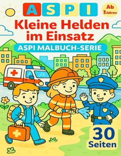 ASPI - Kleine Helden im Einsatz: Feuerwehr, Rettung und Mut kindgerecht erzählt, ein inspirierendes Ausmalbuch ab 3 Jahren (ASPI – Kinder erleben, räumen, inspirieren, Band 6)