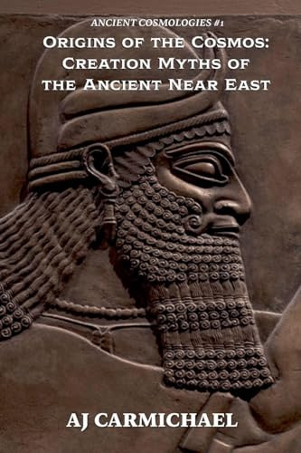 Origins of the Cosmos: Creation Myths of the Ancient Near East (Ancient Cosmologies, Band 1)