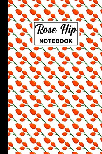 Rose Hip Notebook: Rose Hip Blank Lined Notebook Journal | Rose Hip Themed Gift For Rose Hip Lovers | Ideal For Journaling, Note Taking, Composition | 6x9 | 120 Rose Hip Themed Pages