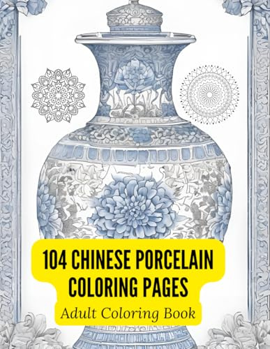 104 Chinese Porcelain Mandalas: A Geometric Coloring Book for Adults Featuring Antique Vases, Floral Motifs, and Classic Oriental Patterns: Elegant ... with Decorative Borders, Floral Symmetry
