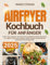 Airfryer-Kochbuch für Anfänger 2025: 2100+ Tage einfachen und mühelosen, budgetfreundlichen Rezepten, mit Tipps & Tricks zum Frittieren, Grillen, Rösten und Backen der beliebtesten Familiengerichte