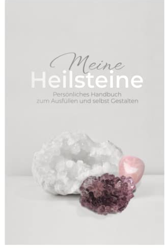 Meine Heilsteine Persönliches Handbuch zum Ausfüllen und selbst Gestalten: Edelsteine und Kristalle, Vorlagen mit Platz für Heilwirkung, Bedeutung, Anwendung, Erfahrungen, Eigenschaften, Merkmale