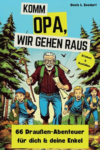 Komm Opa, wir gehen raus - 66 Draußen-Abenteuer für dich und deine Enkelkinder: Ein Buch voller Ideen für unvergessliche Tage im Freien | Erleben und Ausfüllen - Geschenkbuch für alle Opa´s