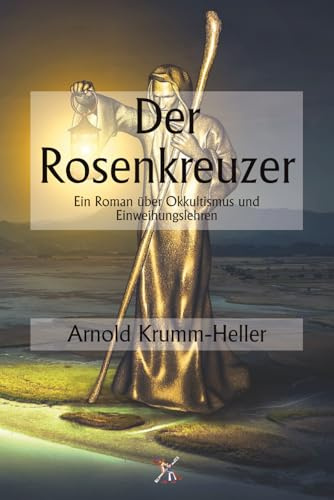 Der Rosenkreuzer: Ein Roman über Okkultismus und Einweihungslehren