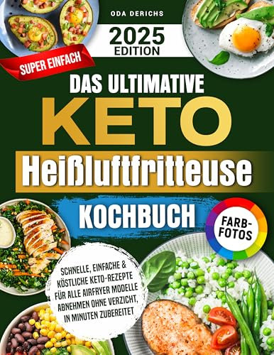 Das Ultimative Keto Heißluftfritteuse Kochbuch: Schnelle, einfache & köstliche Keto-Rezepte für alle Airfryer Modelle – Abnehmen ohne Verzicht, in Minuten zubereitet | Mit Farbfotos