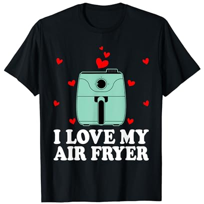 I Love My Air Fryer Cooking Lover Cook Chef Women Men T-Shirt