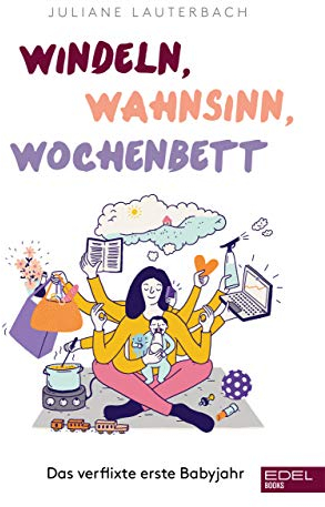 Windeln, Wahnsinn, Wochenbett: Das verflixte erste Babyjahr