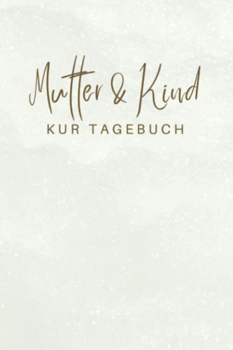 Mutter & Kind Kur Tagebuch: Mutter Kind Kur Tagebuch zum Eintragen | Therapieplan und Tagebuch inkl. Packliste für den Kur-Aufenthalt | Halte deine ... für Mutter-Kind-Kur oder Vater-Kind-