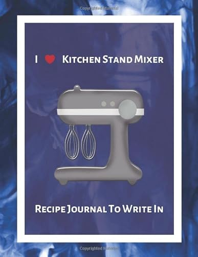 I Love Kitchen Stand Mixer Recipe Journal To Write In: Recipe Book to Write In, Collect Your Favorite Recipes in Your Own Cookbook, 120 - Recipe Journal and Organizer