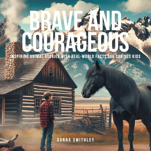 Brave and Courageous: Inspiring Animal Stories with Real-World Facts for Curious Kids