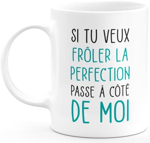 quotedazur - Mug Humour Si Tu Veux Frôler La Perfection Passe A Côté De Moi - Tasse Cadeau Humour - Blanc/Céramique