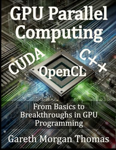 GPU Parallel Computing: From Basics to Breakthroughs in GPU Programming (GPU Expert Engineering: Mastering Design, Programming, and Optimization)