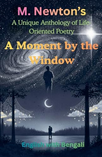 A Moment by the Window: A Unique Anthology of Life-Oriented Poetry: