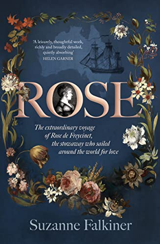Rose: The extraordinary story of Rose de Freycinet: wife, stowaway and the first woman to record her voyage around the world (English Edition)