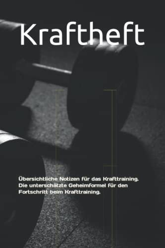 Kraftheft: Übersichtliche Notizen für das Krafttraining. Die unterschätzte Geheimformel für den Fortschritt beim Krafttraining.