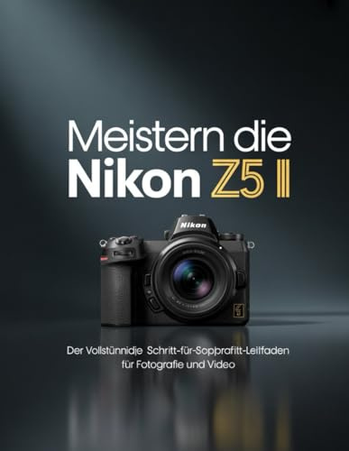 Meistern Die Nikon Z5 II: Der vollständige Schritt-für-Schritt-Leitfaden für Fotografie und Video