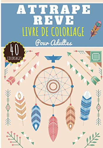 Livre de Coloriage Attrape Rêve: Livre de coloriage Pour Adultes de 40 Pages et Dessins Uniques à Colorier sur Les Attrapes Rêves, Capteur de Rêve à ... Anti Stress et Relaxation à la Maison.
