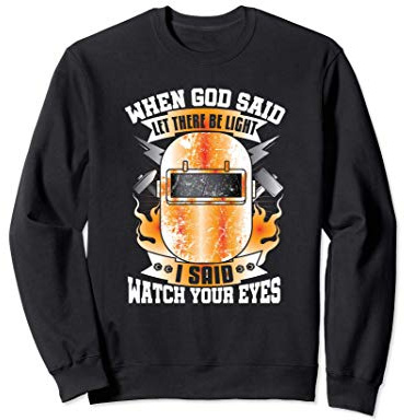 Welder Gifts Funny Welding God Watch Your Eyes Sweatshirt