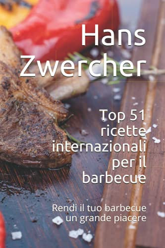 Top 51 ricette internazionali per il barbecue: Rendi il tuo barbecue un grande piacere