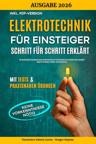Elektrotechnik für Einsteiger – Schritt für Schritt erklärt: Die wichtigsten Grundlagen ohne Vorkenntnisse mit Praxisbeispielen verstehen und anwenden – ideal für Anfänger, Schüler und Technikfans.