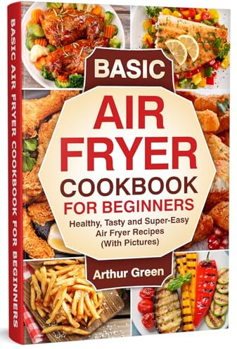 Basic Air Fryer Cookbook for Beginners: Healthy, Tasty and Super-Easy Air Fryer Recipes (With Pictures).