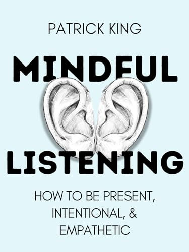 Mindful Listening: How To Be Present, Intentional, and Empathetic (How to be More Likable and Charismatic Book 35) (English Edition)