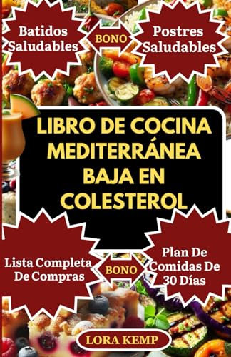 Libro de Cocina Mediterránea Baja en Colesterol: Deliciosas y fáciles recetas mediterráneas bajas en grasa y sodio para reducir el colesterol, proteger su corazón y prevenir la hipertensión